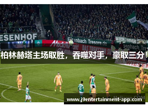 柏林赫塔主场取胜，吞噬对手，豪取三分！