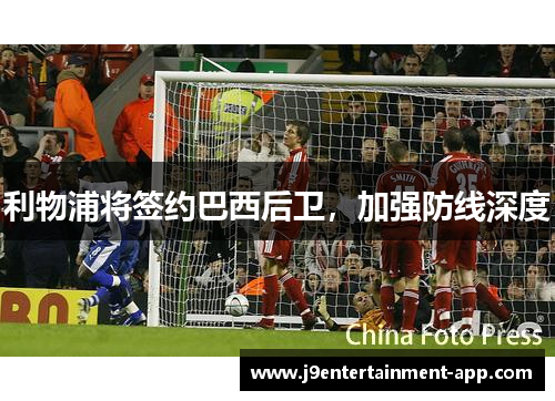 利物浦将签约巴西后卫，加强防线深度